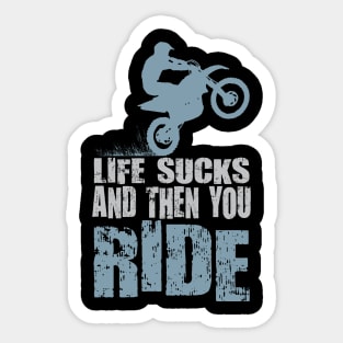 LIFE SUCKS AND THEN YOU RIDE Sticker